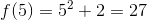 f(5)=5^2+2 = 27