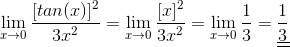 \lim_{x\rightarrow 0} \frac{[tan(x)]^2}{3x^2}=\lim_{x\rightarrow 0} \frac{[x]^2}{3x^2}=\lim_{x\rightarrow 0} \frac{1}{3}=\underline{\underline{\frac{1}{3}}}