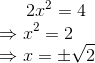 2x^2 = 4 \\ \Rightarrow x^2 = 2 \\ \Rightarrow x = \pm \sqrt{2}}