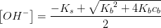 \left [ OH^- \right ]=\frac{-K_s+\sqrt{{K_b}^2+4K_bc_b}}{2}
