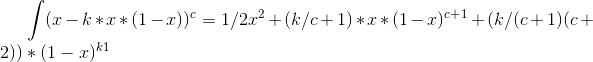 \int (x-k*x*(1-x))^c=1/2x^2+(k/c+1)*x*(1-x)^c^+^1+(k/(c+1)(c+2))*(1-x)^k^1