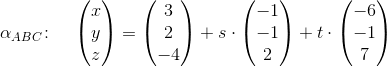 \alpha _{ABC}\! :\; \;\; \;\begin{pmatrix} x\\y \\ z \end{pmatrix}=\begin{pmatrix} 3\\2 \\ -4 \end{pmatrix}+s\cdot \begin{pmatrix} -1\\-1 \\ 2 \end{pmatrix}+t\cdot \begin{pmatrix} -6\\-1 \\ 7 \end{pmatrix}