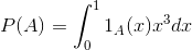 P(A)=\int_{0}^{1}1_A(x)x^3dx