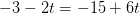 -3-2t=-15+6t