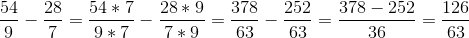 \frac{54}{9} - \frac{28}{7} = \frac{54*7}{9*7} - \frac{28*9}{7*9} = \frac{378}{63}- \frac{252}{63} = \frac{378-252}{36} = \frac{126}{63}