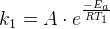 k_1=A\cdot e^{\frac{-E_a}{RT_1}}