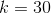 k=30
