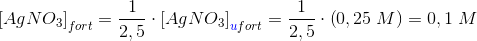 \left [AgNO_3 \right ]_{fort}=\frac{1}{2,5}\cdot \left [AgNO_3 \right ]_{{\color{Blue} u}fort}=\frac{1}{2,5}\cdot \left ( 0,25\; M \right )=0,1\; M