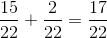 \frac{15}{22}+\frac{2}{22}=\frac{17}{22}