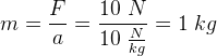m=\frac{F}{a}=\frac{10\; N}{10\; \tfrac{N}{kg}}=1\; kg