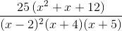 \frac{25\left (x^2+x+12 \right )}{(x-2)^2(x+4)(x+5)}