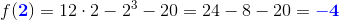 f(\mathbf{\color{Blue} 2})=12\cdot 2-2^3-20=24-8-20=\mathbf{\color{Blue} -4}