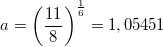 \small a=\left ( \frac{11}{8} \right )^{\frac{1}{6}}=1,05451