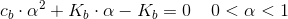 c_b\cdot \alpha ^2+K_b\cdot \alpha -K_b=0\; \; \; \; 0<\alpha <1