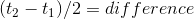 (t_{2}-t_{1})/2=difference