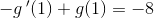 -g{\, }'(1)+g(1)=-8