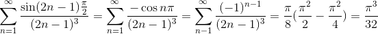 \sum_{n=1}^{\infty}\frac{\sin (2n-1)\frac{\pi }{2}}{(2n-1)^{3}}=\sum_{n=1}^{\infty}\frac{-\cos n\pi }{(2n-1)^{3}}=\sum_{n-1}^{\infty}\frac{(-1)^{n-1}}{(2n-1)^{3}}=\frac{\pi }{8}(\frac{\pi ^{2}}{2}-\frac{\pi ^{2}}{4})=\frac{\pi ^{3}}{32}