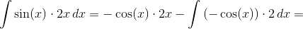 \int \sin(x)\cdot2x\, dx=-\cos(x)\cdot 2x-\int \left ( -\cos(x \right ))\cdot 2\, dx=