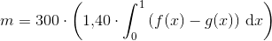 m=300\cdot \left (1{,}40\cdot \int_{0}^{1}\left ( f(x)-g(x) \right )\, \textup{d}x \right )