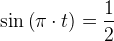 \large \Large \sin\left ( \pi \cdot t \right )=\frac{1}{2}