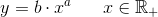 y=b\cdot x^a\; \; \; \; \; \; x\in\mathbb{R}_+