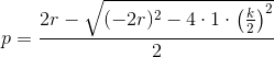 p=\frac{2r-\sqrt{(-2r)^2-4\cdot 1\cdot \left ( \tfrac{k}{2} \right )^2}}{2}