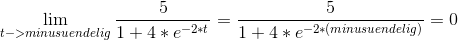 \lim_{t->minus uendelig} \frac{5}{1+4*e^{-2*t}}=\frac{5}{1+4*e^{-2*(minus uendelig)}}=0