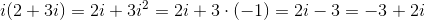 i(2+3i)=2i+3i^2=2i+3\cdot (-1)=2i-3=-3+2i