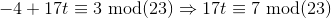 -4+17t \equiv3 \ \text{mod} (23) \Rightarrow 17t \equiv 7 \ \text{mod} (23)