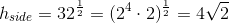 {h_{side}}=32^{\frac{1}{2}}=(2^4\cdot 2)^{\frac{1}{2}}=4\sqrt{2}