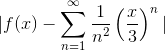 |f(x)-\sum_{n=1}^\infty \frac{1}{n^2}\left(\frac{x}{3} \right )^n|