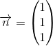 \overrightarrow{n}=\begin{pmatrix} 1\\1 \\ 1 \end{pmatrix}