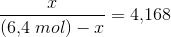 \frac{x}{(6{,}4\; mol)-x}=4{,}168