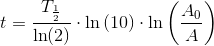 t=\frac{T_{\frac{1}{2}}}{\ln(2)}\cdot \ln\left( 10 \right )\cdot \ln\left (\frac{A_0}{A} \right )