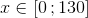 x\in[0\, ;130]