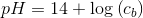 pH=14+\log\left ( c_b\right )