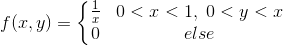 f(x,y)= \left\{\begin{matrix} \frac{1}{x} & 0 <x<1 , \ 0 <y <x \\ 0 & else \end{matrix}\right.