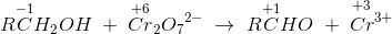 R\overset{-1}{C}H_2OH\; +\; \overset{+6}{Cr}_2{O_{7}}^{2-}\; \rightarrow \; R\overset{+1}{C}HO\; +\; \overset{\! \! \! \! \! \! \! \! \! +3}{Cr^{3+}}