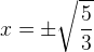 x=\pm \sqrt{\frac{5}{3}}
