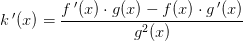 k{\, }'(x)=\frac{f{\, }'(x)\cdot g(x)-f(x)\cdot g{\, }'(x)}{ g^2(x)}