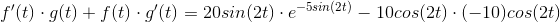 f'(t)\cdot g(t)+f(t)\cdot g'(t)=20sin(2t)\cdot e^{-5sin(2t)}-10cos(2t)\cdot (-10)cos(2t)