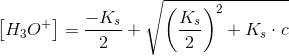 \left [ H_3O^+ \right ]=\frac{-K_s}{2}+\sqrt{\left (\frac{K_s}{2} \right )^2+K_s\cdot c}