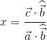 x =\frac{\vec{c}\cdot \widehat{\vec{b}}}{\vec{a}\cdot \widehat{\vec{b}}}