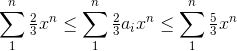 \sum_{1}^{n}\tfrac{2}{3}x^{n}\leq \sum_{1}^{n}\tfrac{2}{3}a_{i}x^{n}\leq \sum_{1}^{n}\tfrac{5}{3}x^{n}