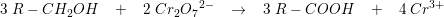 3\; R-CH_2OH\; \; \; +\; \; \; 2\; Cr_2O{_{7}}^{2-}\; \; \; \rightarrow \; \; \; 3\; R-COOH\; \; \; +\; \; \; 4\; Cr^{3+}