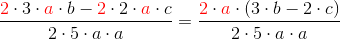 \frac{{\color{Red} 2}\cdot 3\cdot {\color{Red} a}\cdot b-{\color{Red} 2}\cdot 2\cdot {\color{Red} a}\cdot c}{2\cdot 5\cdot a\cdot a}=\frac{ {\color{Red} 2}\cdot {\color{Red} a}\cdot ( 3\cdot b- 2\cdot c)}{2\cdot 5\cdot a\cdot a}