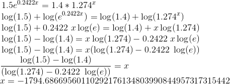 1.5e^{0.2422x}=1.4*1.274^x \\\text{ }\quad \log(1.5)+ \log(e^{0.2422x})=\log(1.4)+\log(1.274^x) \\\text{ }\quad \log(1.5)+ 0.2422\ x\log(e)=\log(1.4)+x \log(1.274) \\\text{ }\quad \log(1.5)- \log(1.4)=x \log(1.274) -0.2422\ x\log(e) \\\text{ }\quad \log(1.5)- \log(1.4)=x (\log(1.274) -0.2422\ \log(e)) \\\text{ }\quad \frac{\log(1.5)- \log(1.4)}{(\log(1.274) -0.2422\ \log(e))}=x \\\text{ }\quad x = -1794.68669560110292176134803990844957317315442