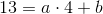 13=a\cdot 4+b