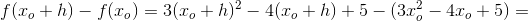 f(x_o+h)-f(x_o)=3(x_o+h)^2-4(x_o+h)+5-(3x_o^2-4x_o+5)=