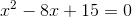 x^2-8x+15=0